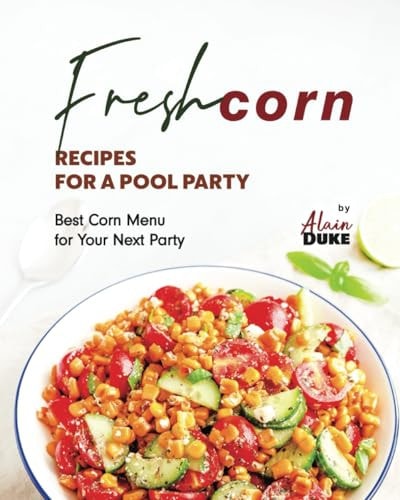 Fresh Corn Recipes for A Pool Party Best Corn Menu for Your Next Party