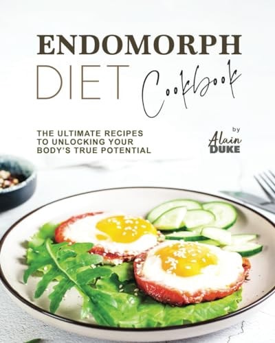 Endomorph Diet Cookbook The Ultimate Recipes to Unlocking Your Body's True Potential