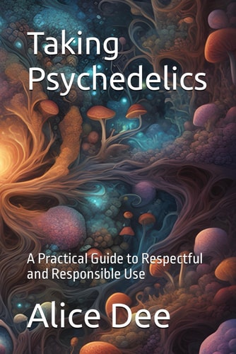 Taking Psychedelics A Practical Guide to Respectful and Responsible Use