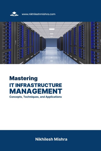 Mastering IT Infrastructure Management Concepts, Techniques, and Applications