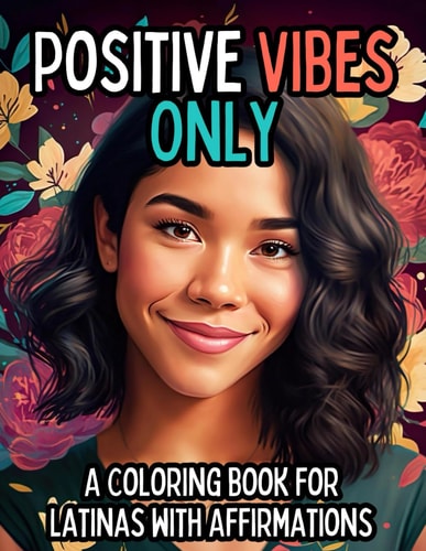 POSITIVE VIBES ONLY A Coloring Book with Positive Affirmations for Latinas