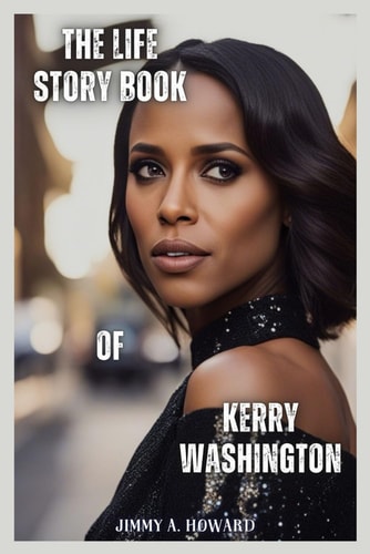 The Life Story Book Of Kerry Washington From the Bronx to the Big Screen