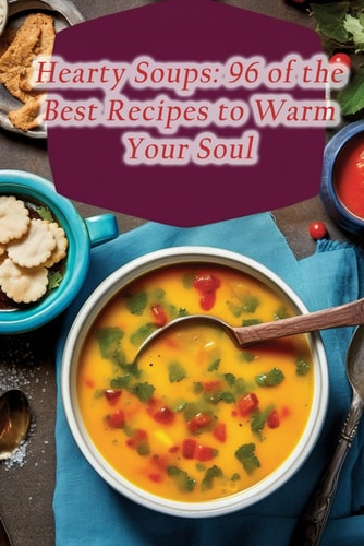 Hearty Soups 96 of the Best Recipes to Warm Your Soul