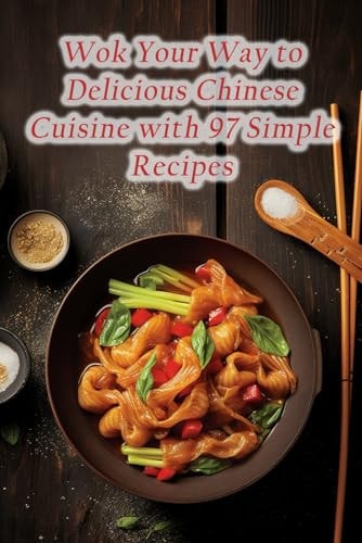 Wok Your Way to Delicious Chinese Cuisine with 97 Simple Recipes