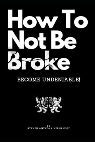 How To Not Be Broke Become Undeniable!