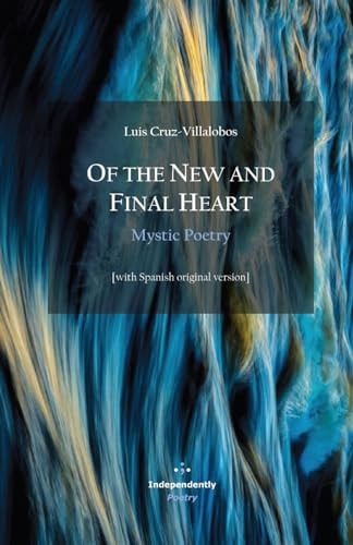 Of the New and Final Heart. Mystic Poetry [with Spanish Original Version]