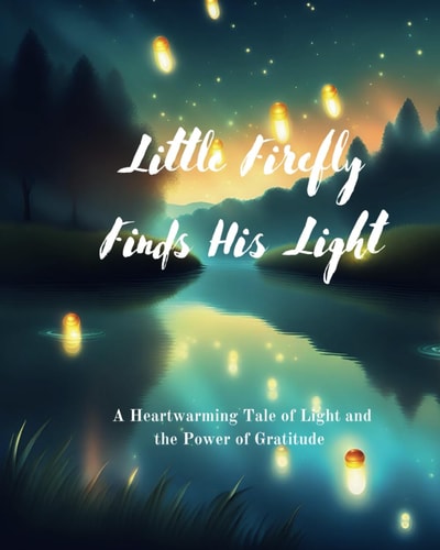 LITTLE FIREFLY FINDS HIS LIGHT A Heartwarming Tale of Light and the Power of Gratitude