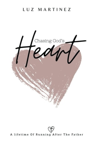 Chasing God's Heart A Lifetime of Running After the Father