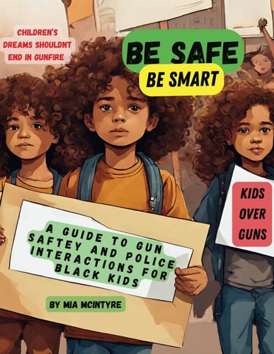 Be Safe, Be Smart A Guide to Gun Safety and Police Interactions for Black Kids