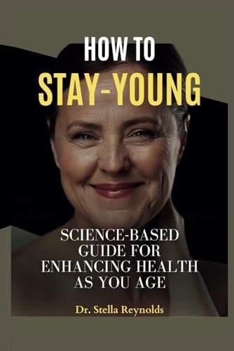 How to Stay Young Science-Based Guide for Enhancing Health as You Age.
