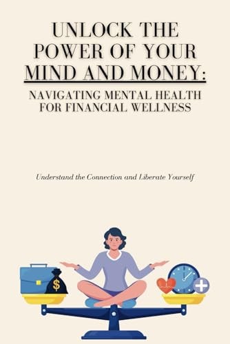Unlock the Power of Your Mind and Money Your Guide to Financial and Mental Well-Being