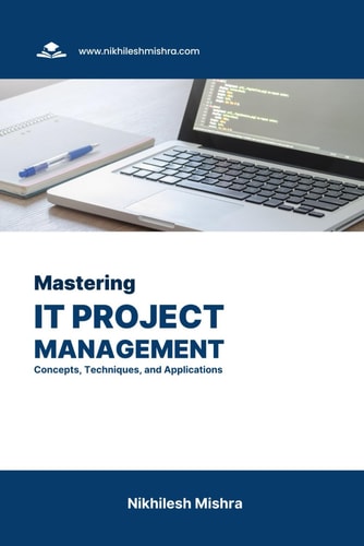 Mastering IT Project Management Concepts, Techniques, and Applications