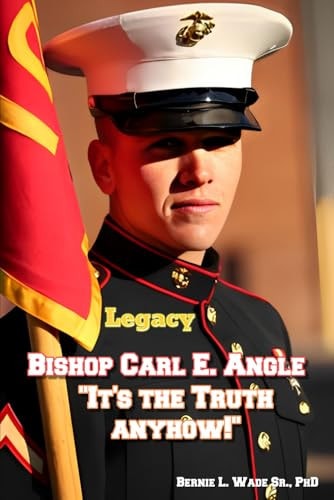 Legacy Bishop Carl E. Angle Whoop, Whoop, Glory! Its the Truth Anyhow!