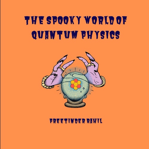 The Spooky World of Quantum Physics
