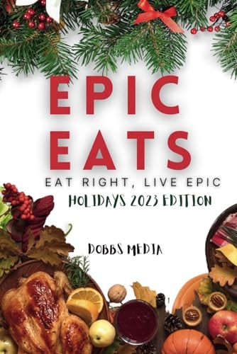Epic Eats Eat Right, Live Epic Holidays 2023 Edition