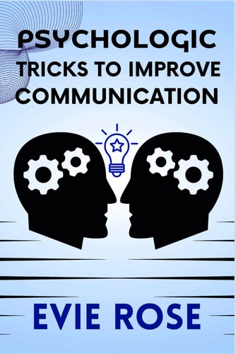 Psychologic Tricks to Improve Communication Practical Psychological Tips for Stronger Communication