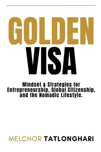 Golden Visa Mindset & Strategies on Entrepreneurship, Global Citizenship, and Nomadic Lifestyle