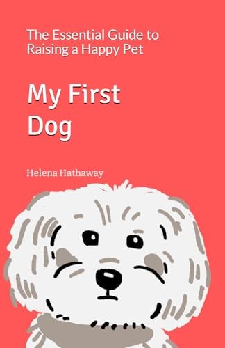 My First Dog The Essential Guide to Raising A Happy Pet
