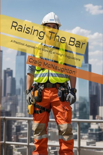 Raising The Bar A Practical Approach to Working at Height Regulations