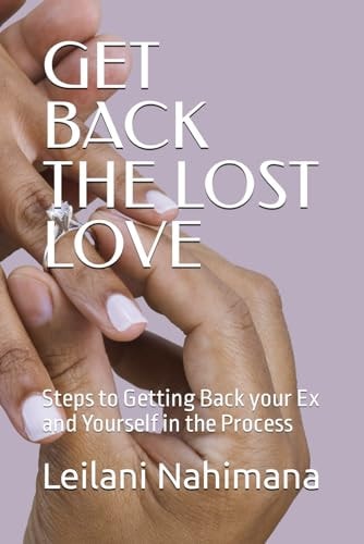 Get Back the Lost Love Steps to Getting Back Your Ex and Yourself in the Process