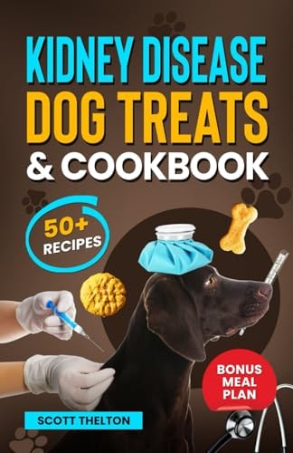 Kidney Disease Dog Treats And Cookbook The Complete Guide With Easy To Follow Vet-Approved Homemade Recipe To Support Dogs With Renal Failure. (Over 50 Recipes)