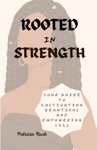 Rooted in Strength Your Guide to Cultivating Beautiful and Empowering Locs