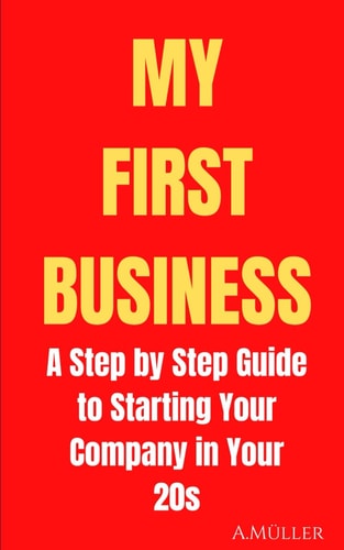 My First Business A Step by Step Guide to Starting Your Company in Your 20s