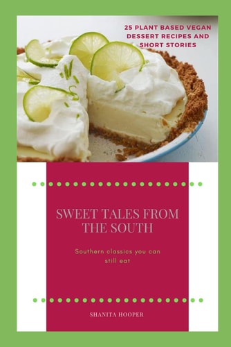 Sweet Tales from the South 25 Plant Based Vegan Dessert Recipes and Short Stories