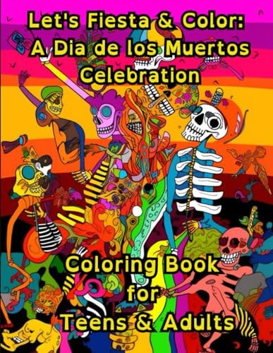Let's Fiesta and Color A Dia de Los Muertos Celebration: Coloring Book for Teens & Adults