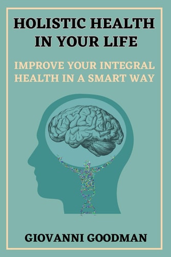Holistic Health in Your Life Improve Your Integral Health in a Smart Way