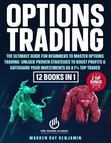 Options Trading The Ultimate Guide for Beginners to Master Options Trading: Unlock Proven Strategies to Boost Profits & Safeguard Your Investments as a 1% Top Trader