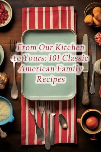From Our Kitchen to Yours 101 Classic American Family Recipes