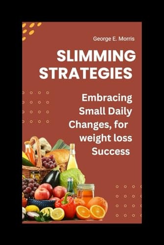 Slimming Strategies Embrace Small Daily Changes, for Weight Loss Success