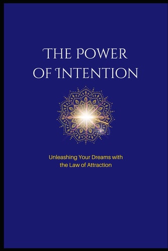 The Power of Intention Unleashing: Your Dreams with the Law of Attraction
