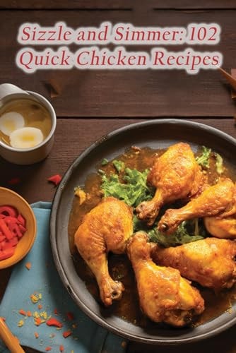 Sizzle and Simmer 102 Quick Chicken Recipes