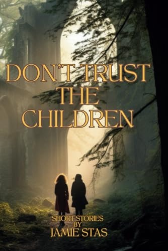 Don't Trust the Children Short Stories By Jamie Stas