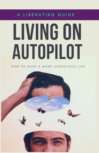 Living on Autopilot How to Have a More Conscious Life