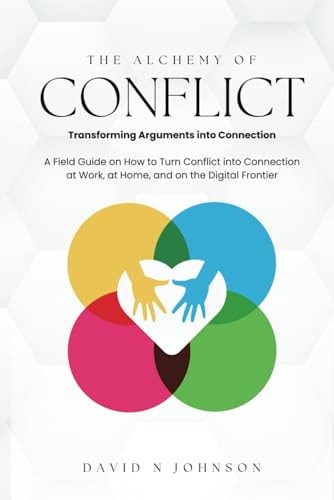 The Alchemy Of Conflict Transforming Arguments Into Connection