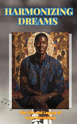Todd Matshikiza Harmonizing Dreams: The Life and Legacy Todd Matshikiza