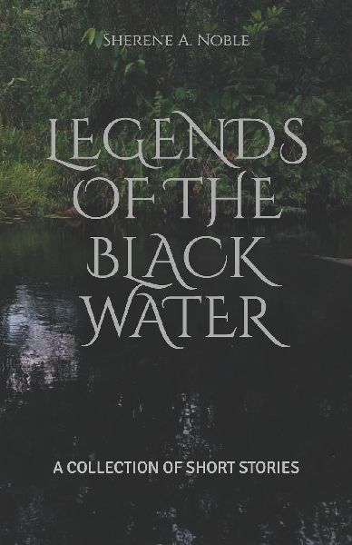 LEGENDS OF THE BLACK WATER: A COLLECTION OF SHORT STORIES