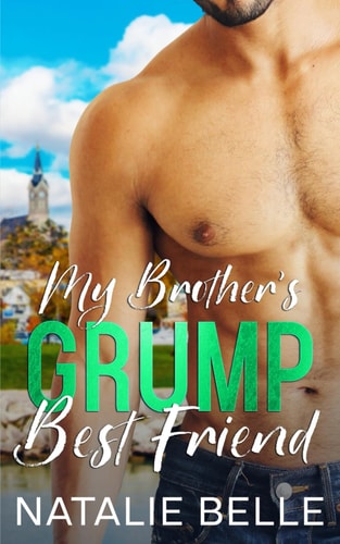 My Brother's Grump Best Friend An Off-Limits, Second Chance, Small-Town Romance