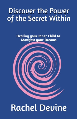 Discover the Power of the Secret Within Healing Your Inner Child to Manifest Your Dreams