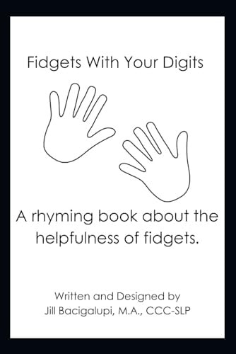 Fidgets with Your Digits A Rhyming Book about the Helpfulness of Fidgets.