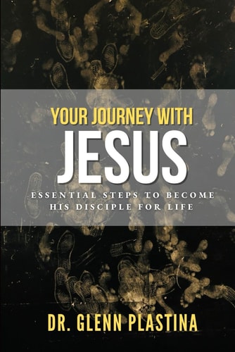 Your Journey with Jesus Essential Steps to Becoming His Disciple for Life