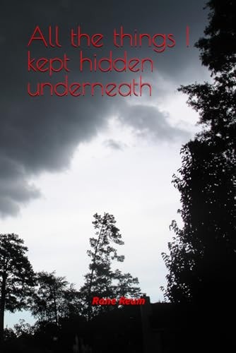 All the Things I Kept Hidden Underneath
