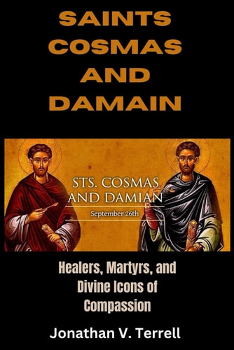 Saints Cosmas and Damian Healers, Martyrs, and Divine Icons of Compassion