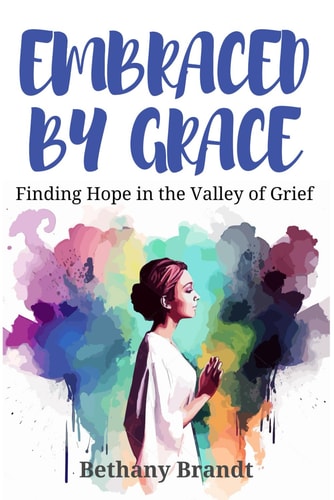 Embraced by Grace Finding Hope in the Valley of Grief
