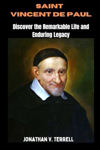 Saint Vincent de Paul Discover the Remarkable Life and Enduring Legacy