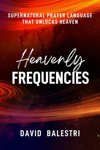 Heavenly Frequencies "Supernatural Prayer Language That Unlocks Heaven".