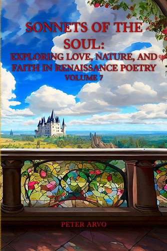 Sonnets of the Soul Exploring Love, Nature, and Faith in Renaissance Poetry Volume 7